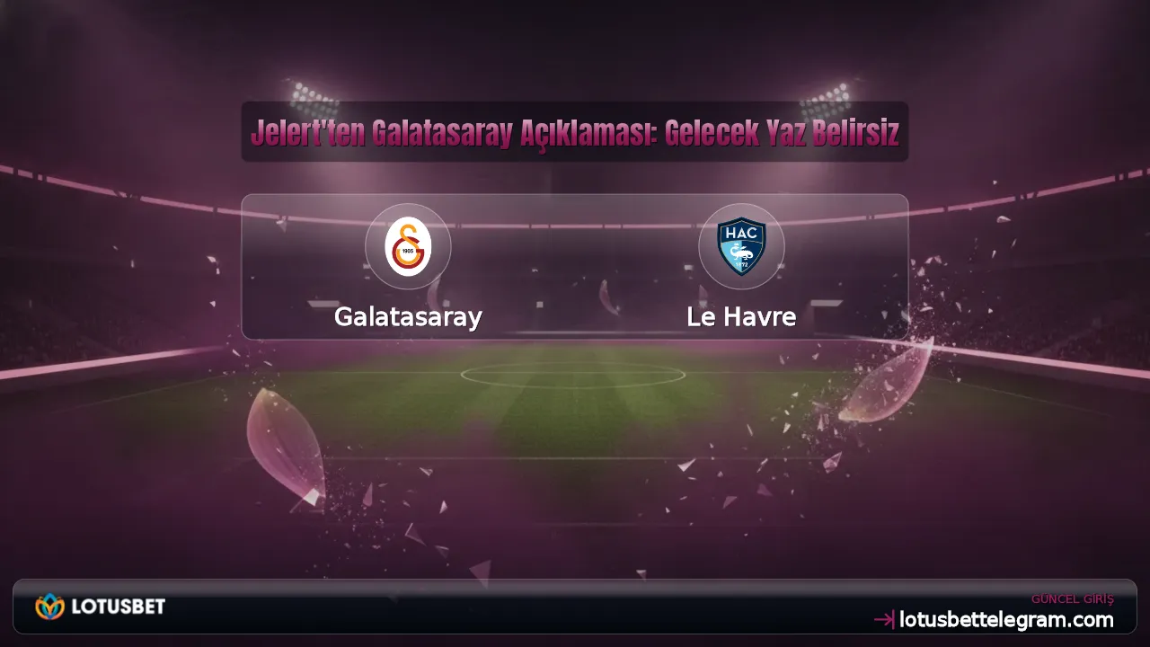Jelert'ten Galatasaray Açıklaması: Gelecek Yaz Belirsiz