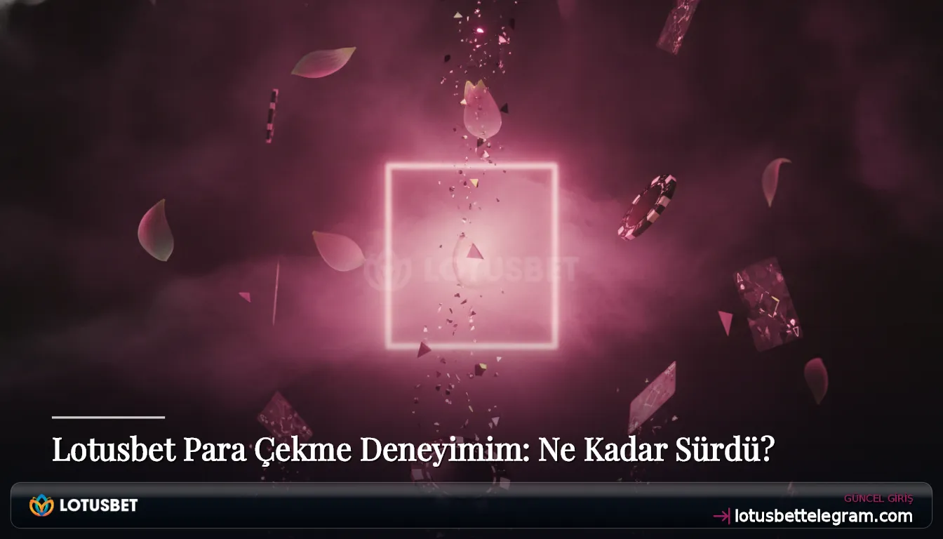 Lotusbet Para Çekme Deneyimim: Ne Kadar Sürdü?