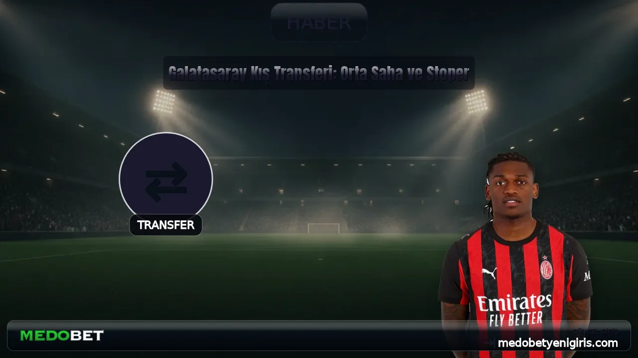 Galatasaray Kış Transferi: Orta Saha ve Stoper