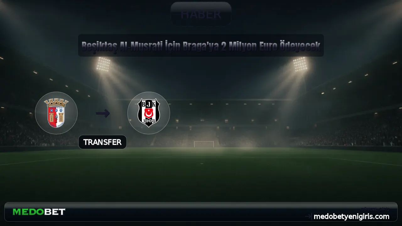 Beşiktaş Al-Musrati İçin Braga'ya 2 Milyon Euro Ödeyecek