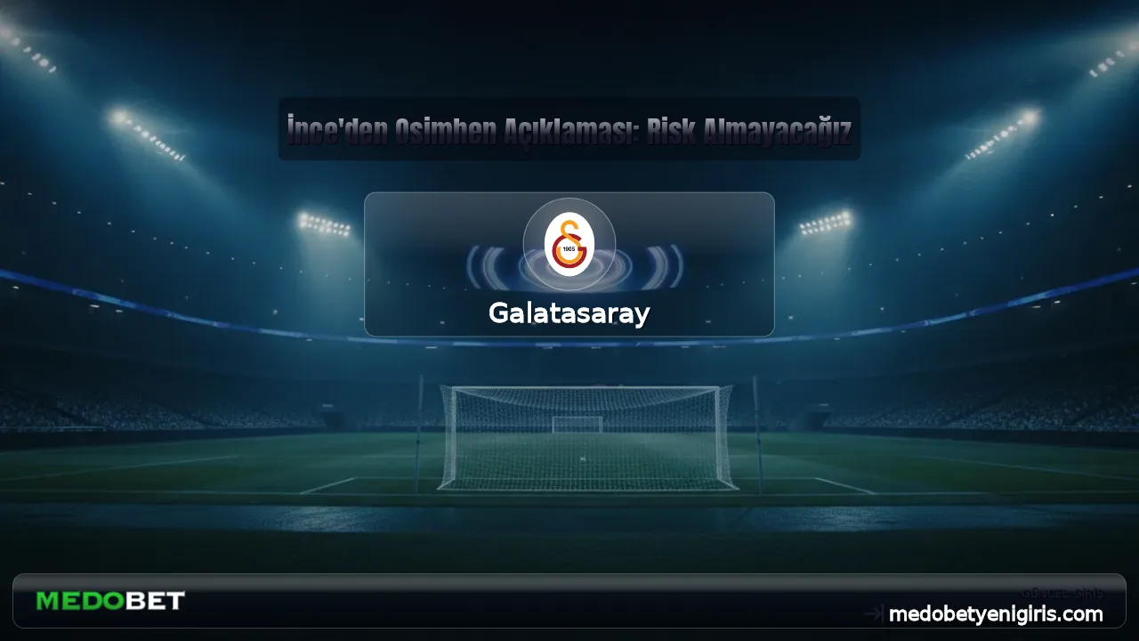 İnce'den Osimhen Açıklaması: Risk Almayacağız