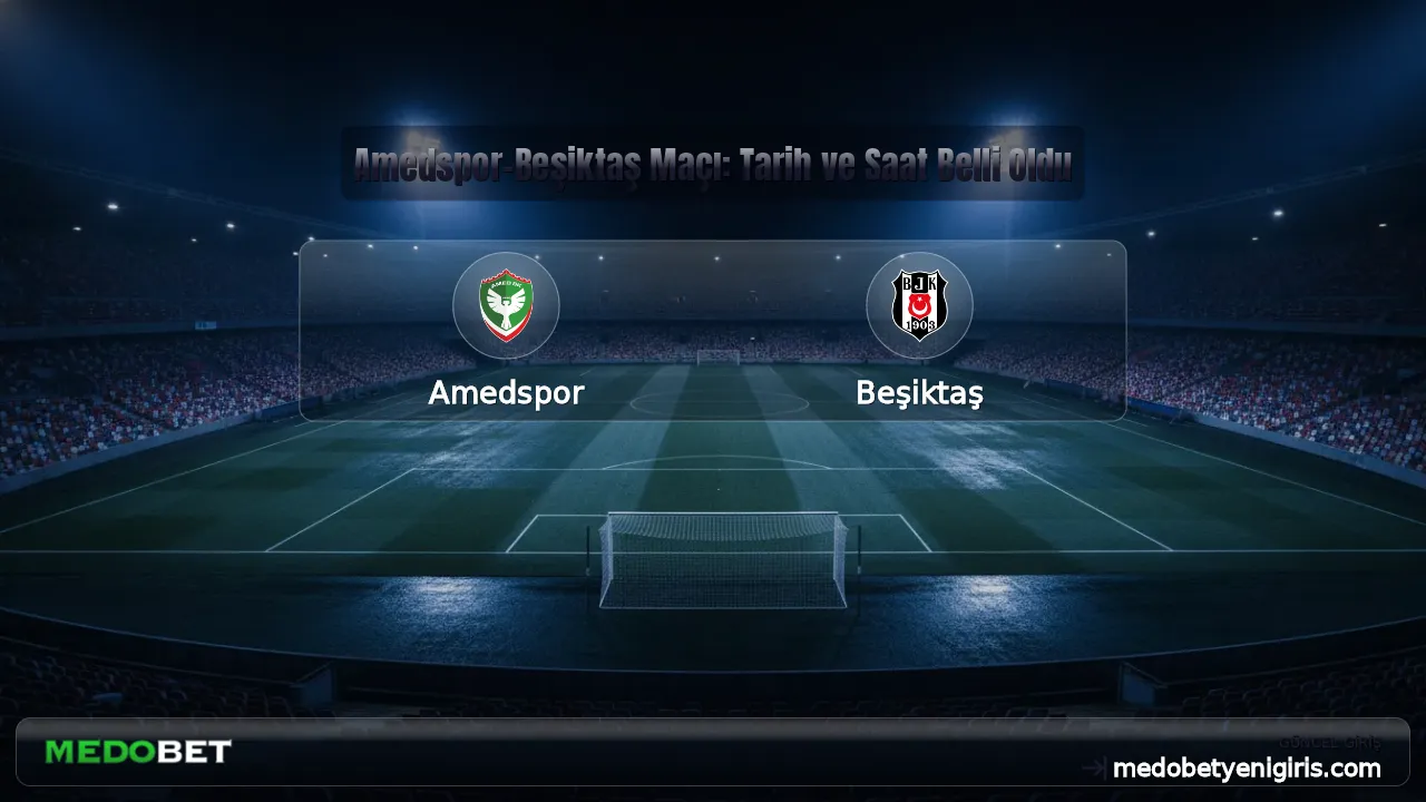 Amedspor-Beşiktaş Maçı: Tarih ve Saat Belli Oldu