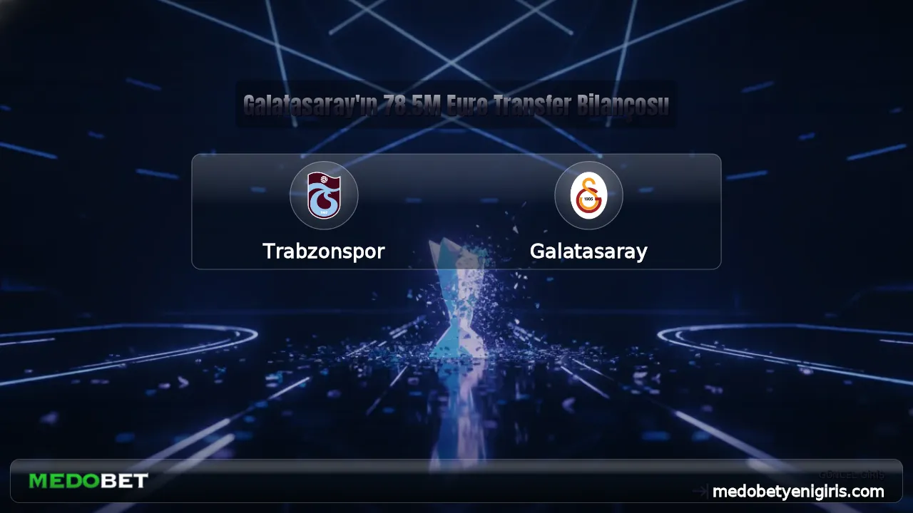 Galatasaray'ın 78.5M Euro Transfer Bilançosu