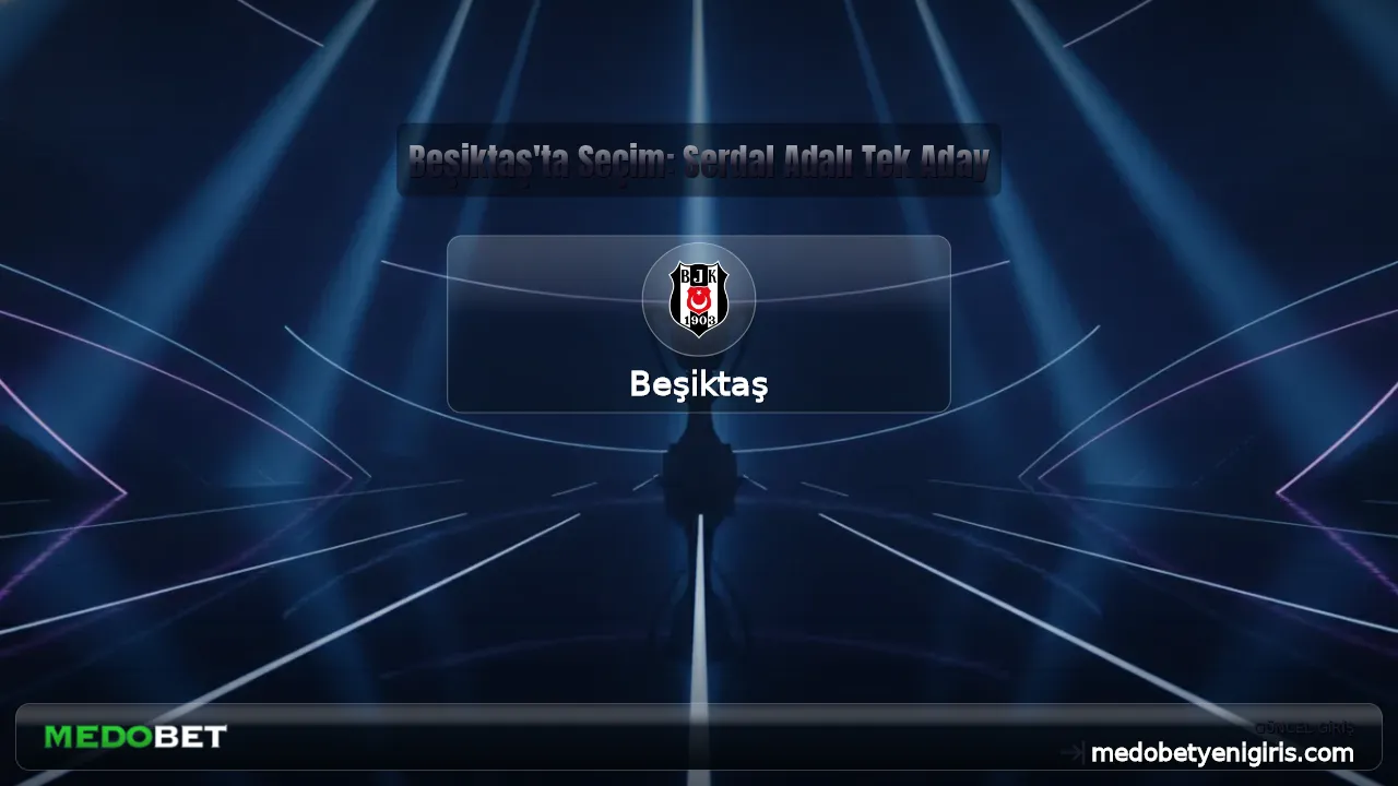 Beşiktaş'ta Seçim: Serdal Adalı Tek Aday