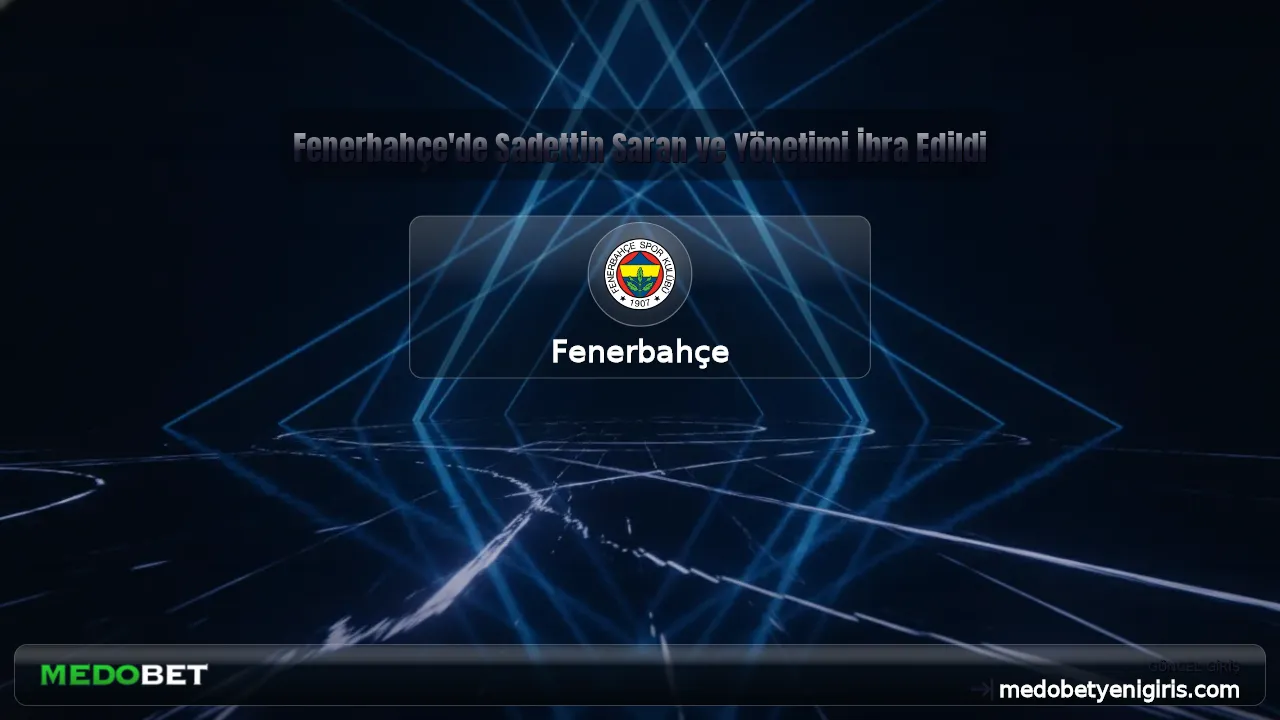 Fenerbahçe'de Sadettin Saran ve Yönetimi İbra Edildi