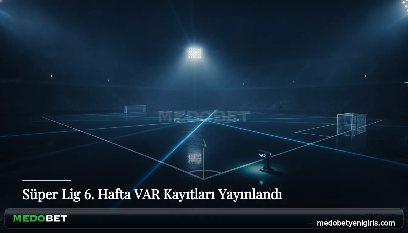Süper Lig 6. Hafta VAR Kayıtları Yayınlandı